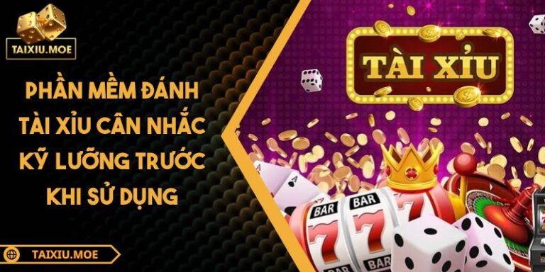 Phần Mềm Đánh Tài Xỉu Cân Nhắc Kỹ Lưỡng Trước Khi Sử Dụng 7 Phần mềm Đánh Tài Xỉu